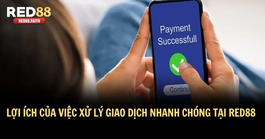 Xử lý giao dịch nhanh chóng tại RED88 đem đến nhiều lợi ích